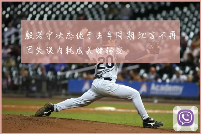 殷若宁状态优于去年同期 坦言不再因失误内耗成关键转变