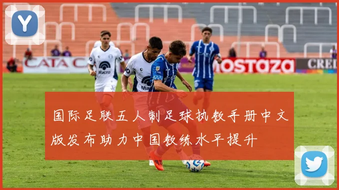 国际足联五人制足球执教手册中文版发布助力中国教练水平提升